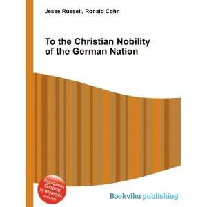 To the Christian Nobility of the German Nation Ronald Cohn Jesse 