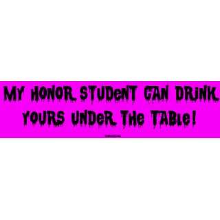 My honor student can drink yours under the table MINIATURE Sticker