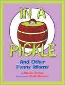   In a Pickle And Other Funny Idioms by Marvin Terban 