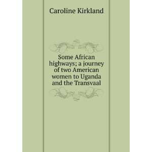   American women to Uganda and the Transvaal: Caroline Kirkland: Books