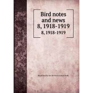 Bird notes and news. 8, 1918 1919: Royal Society for the Protection of 
