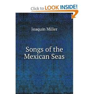  Songs of the Mexican Seas Joaquin Miller Books