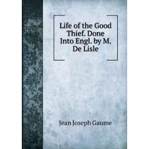   Good Thief. Done Into Engl. by M. De Lisle Jean Joseph Gaume Books