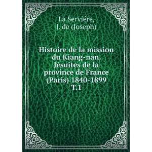   de France (Paris) 1840 1899. T.1 J. de (Joseph) La ServiÃ©re Books