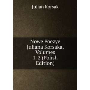   Juliana Korsaka, Volumes 1 2 (Polish Edition) Juljan Korsak Books