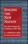 Singing the New Nation How Music Shaped the Confederacy, 1861 1865