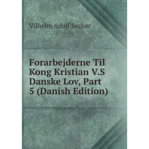   Danske Lov, Part 5 (Danish Edition) Vilhelm Adolf Secher Books