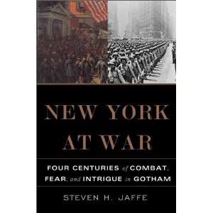  New York at War Four Centuries of Combat, Fear, and 
