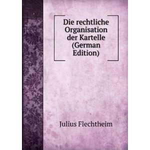 Die rechtliche Organisation der Kartelle (German Edition) Julius 