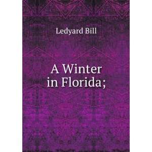  A Winter in Florida;: Ledyard Bill: Books