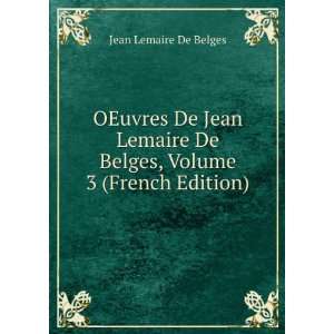   De Belges, Volume 3 (French Edition) Jean Lemaire De Belges Books