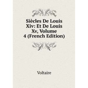   Louis Xiv Et De Louis Xv, Volume 4 (French Edition) Voltaire Books