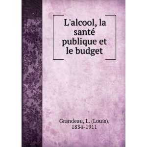   santÃ© publique et le budget L. (Louis), 1834 1911 Grandeau Books