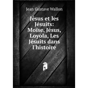   , Loyola, Les JÃ©suits dans lhistoire: Jean Gustave Wallon: Books