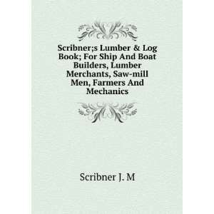 Scribner;s Lumber & Log Book; For Ship And Boat Builders, Lumber 