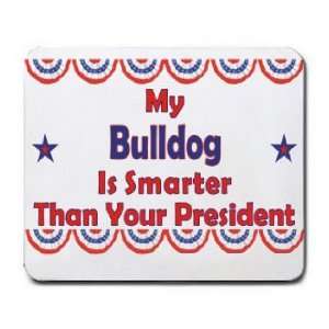    My Bulldog Is Smarter Than Your President Mousepad