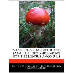  Mushrooms, Medicine and Man: The Feed and Caring for The 