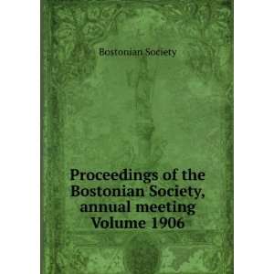   Bostonian Society, annual meeting Volume 1906 Bostonian Society