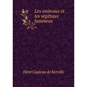 Les animaux et les vÃ©gÃ©taux lumineux Henri Gadeau de Kerville 