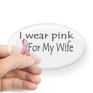  I Wear Pink for My Wife Breast cancer Oval Sticker by 