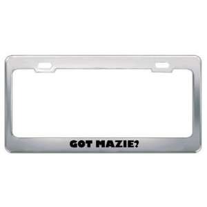  Got Mazie? Girl Name Metal License Plate Frame Holder 