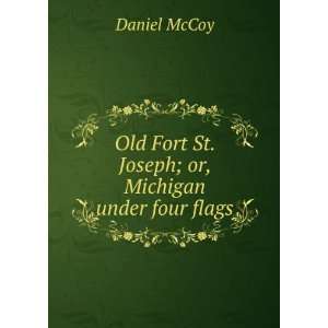   Fort St. Joseph; or, Michigan under four flags Daniel McCoy Books