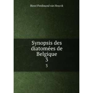  Synopsis des diatomÃ©es de Belgique. 3 Henri Ferdinand 
