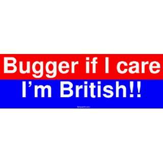  Bugger if I care Im British Large Bumper Sticker 