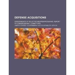 Defense acquisitions assessments of selected weapon programs report 