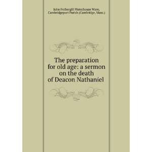 The preparation for old age a sermon on the death of Deacon Nathaniel 
