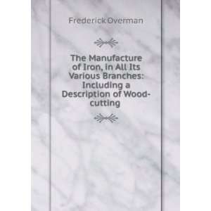   : Including a Description of Wood cutting .: Frederick Overman: Books