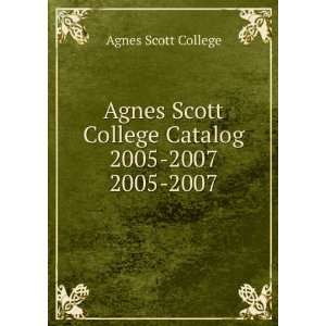   Agnes Scott College Catalog 2005 2007. 2005 2007: Agnes Scott College