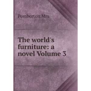   The worlds furniture a novel Volume 3 Pemberton Mrs Books