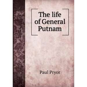  The life of General Putnam Paul Pryor Books
