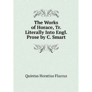   Into Engl. Prose by C. Smart: Quintus Horatius Flaccus: Books