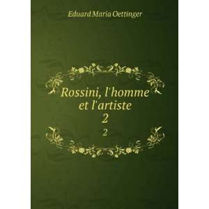    Rossini, lhomme et lartiste. 2 Eduard Maria Oettinger Books