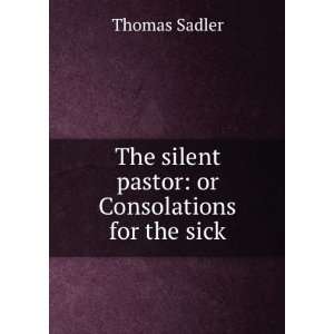   The silent pastor or Consolations for the sick Thomas Sadler Books