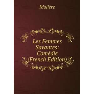   : Les Femmes Savantes: ComÃ©die (French Edition): MoliÃ¨re: Books