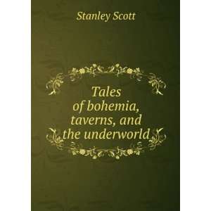    Tales of bohemia, taverns, and the underworld Stanley Scott Books