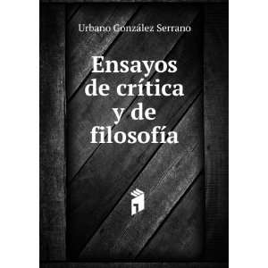   de crÃ­tica y de filosofÃ­a Urbano GonzÃ¡lez Serrano Books