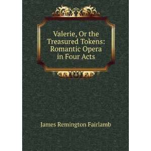  Valerie, Or the Treasured Tokens Romantic Opera in Four 