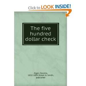  The five hundred dollar check: Horatio, 1832 1899,Street 