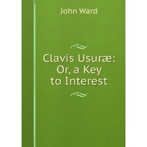  Clavis UsurÃ¦ Or, a Key to Interest John Ward Books