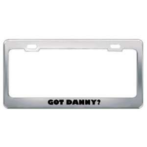  Got Danny? Boy Name Metal License Plate Frame Holder 