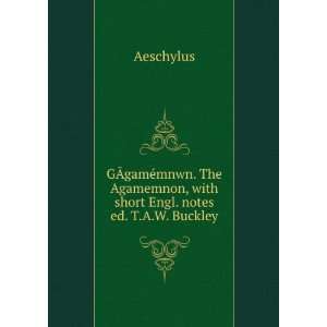   , with short Engl. notes ed. T.A.W. Buckley. Aeschylus Books