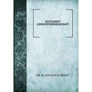  ZEITSCHRIFT GESHICHTSWISSENSCHAFT DR. W. ADOLPH SCHMIDT 