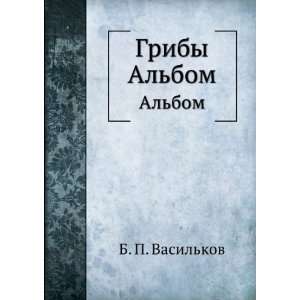  Griby. Albom (in Russian language): B. P. Vasilkov 