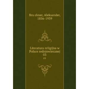   Polsce redniowiecznej. 03 Aleksander, 1856 1939 BruÌ?ckner Books