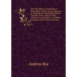   . Including Statistics of the Coal Production Andrew Roy Books