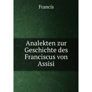    Analekten zur Geschichte des Franciscus von Assisi Francis Books